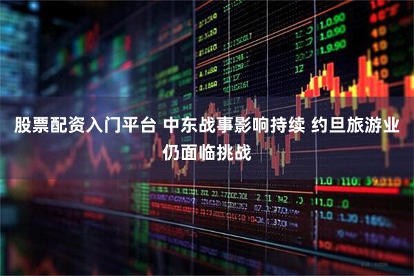 股票配资入门平台 中东战事影响持续 约旦旅游业仍面临挑战