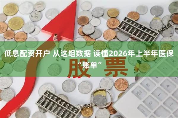 低息配资开户 从这组数据 读懂2026年上半年医保“账单”